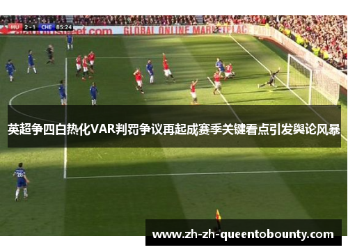 英超争四白热化VAR判罚争议再起成赛季关键看点引发舆论风暴 英超争四白热化VAR判罚争议再起成赛季关键看点引发舆论风暴