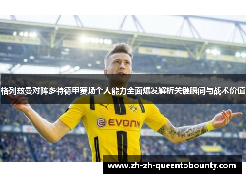 格列兹曼对阵多特德甲赛场个人能力全面爆发解析关键瞬间与战术价值