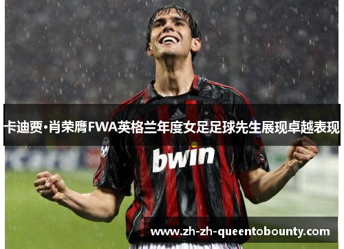 卡迪贾·肖荣膺FWA英格兰年度女足足球先生展现卓越表现