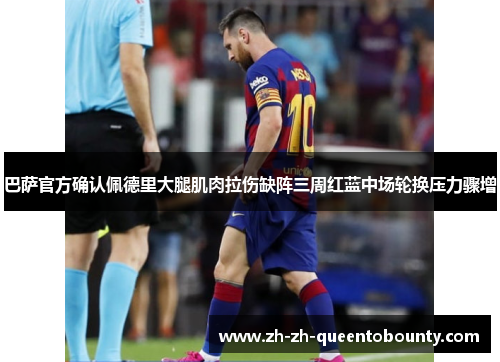 巴萨官方确认佩德里大腿肌肉拉伤缺阵三周红蓝中场轮换压力骤增 巴萨官方确认佩德里大腿肌肉拉伤缺阵三周红蓝中场轮换压力骤增