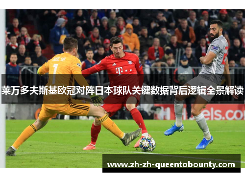 莱万多夫斯基欧冠对阵日本球队关键数据背后逻辑全景解读 莱万多夫斯基欧冠对阵日本球队关键数据背后逻辑全景解读