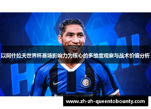 以阿什拉夫世界杯赛场影响力为核心的多维度观察与战术价值分析